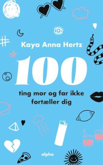 Kaya Anna Hertz: 100 ting mor og far ikke fortæller dig