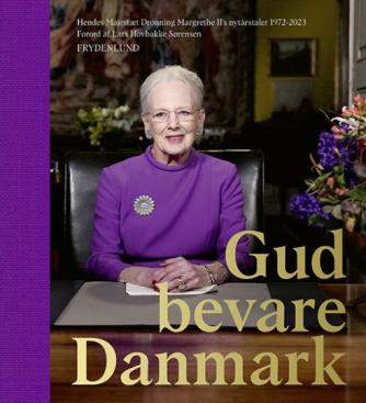 Margrethe II: Gud bevare Danmark : Hendes Majestæt Dronning Margrethe II's nytårstaler 1972-2023